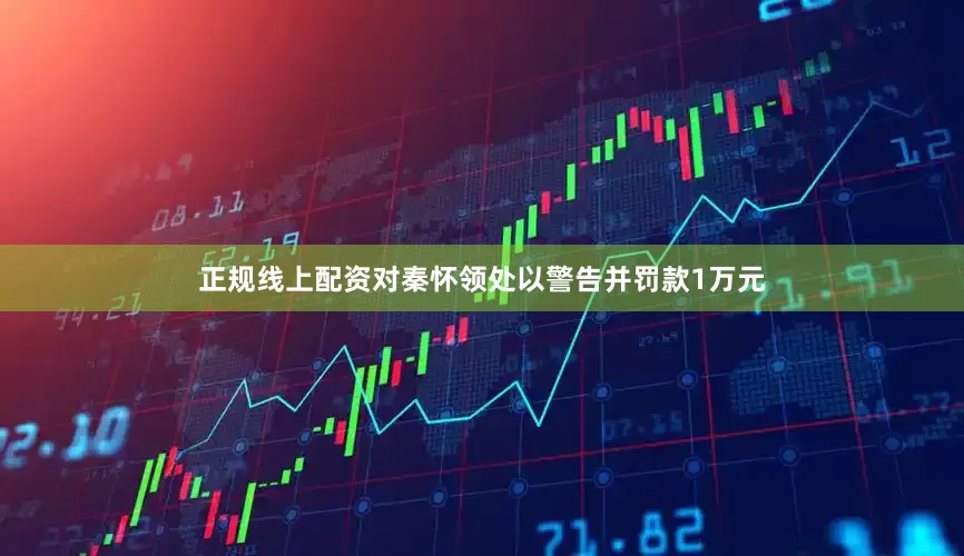 正规线上配资对秦怀领处以警告并罚款1万元
