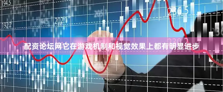 配资论坛网它在游戏机制和视觉效果上都有明显进步