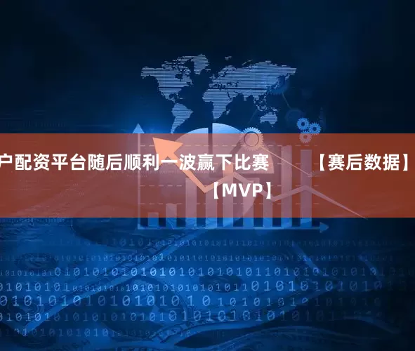 开户配资平台随后顺利一波赢下比赛        【赛后数据】                【MVP】